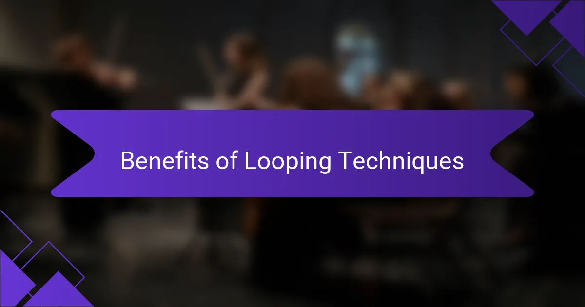 Benefits of Looping Techniques