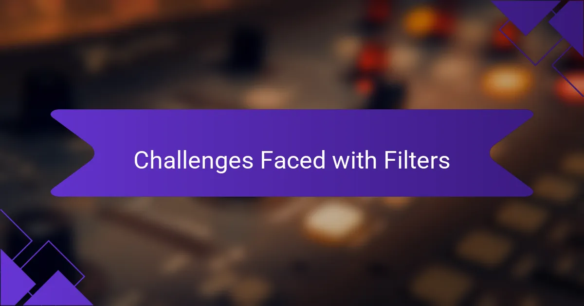 Challenges Faced with Filters