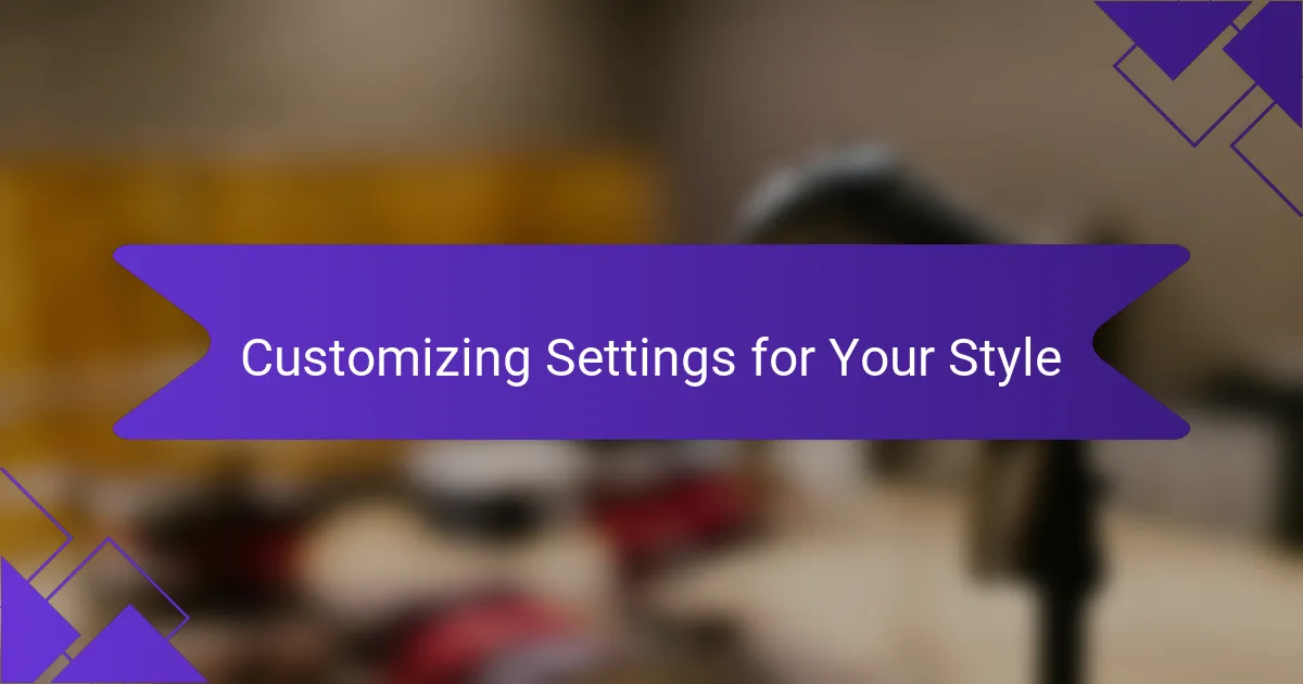 Customizing Settings for Your Style