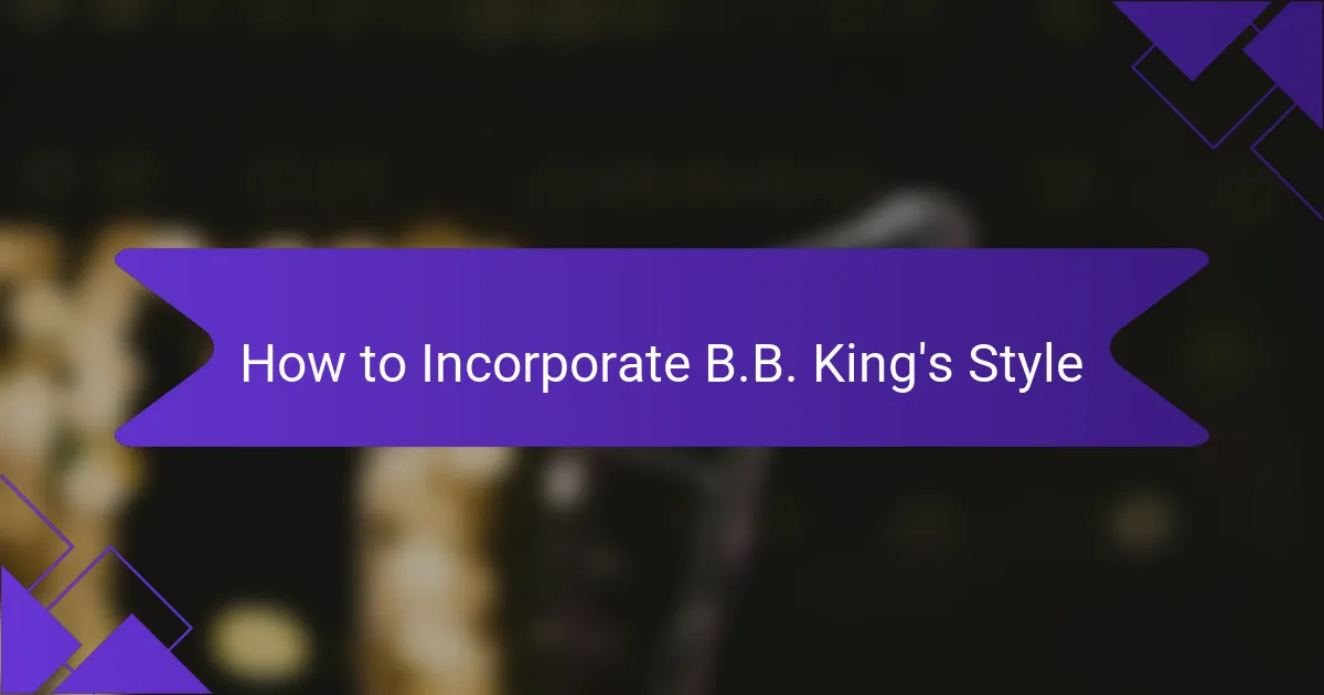 How to Incorporate B.B. King's Style
