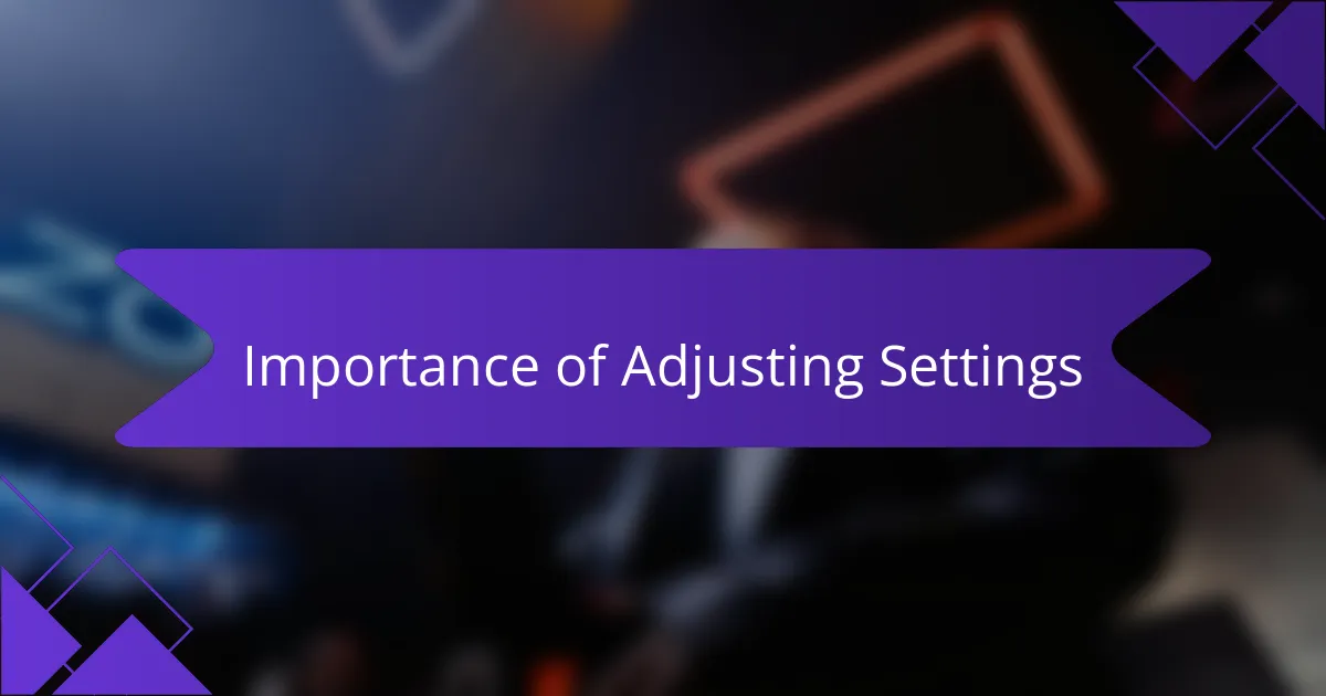 Importance of Adjusting Settings