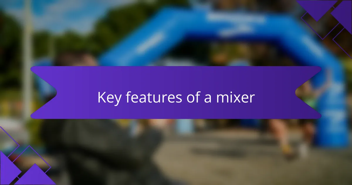 Key features of a mixer