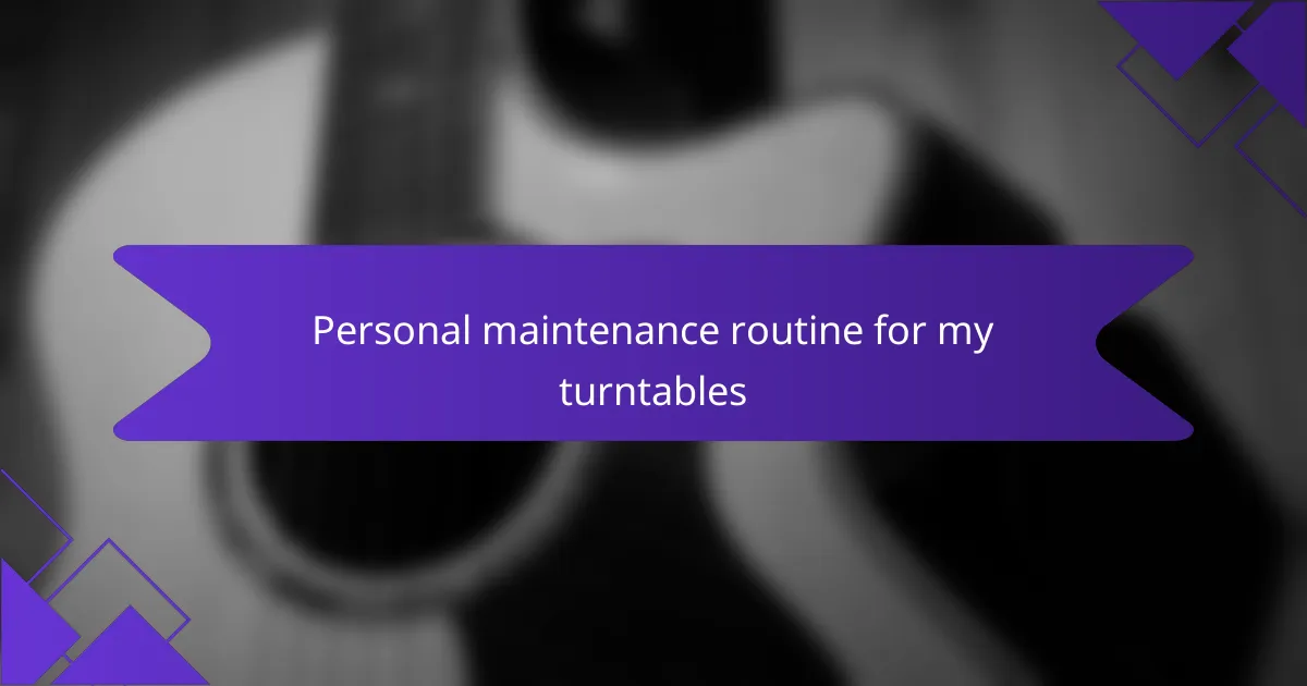 Personal maintenance routine for my turntables