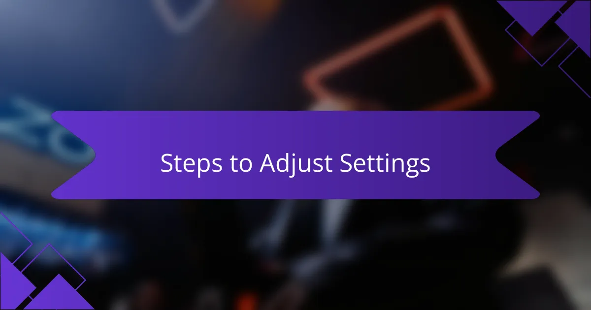 Steps to Adjust Settings