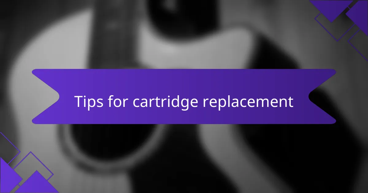 Tips for cartridge replacement