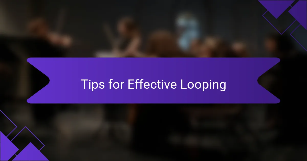 Tips for Effective Looping