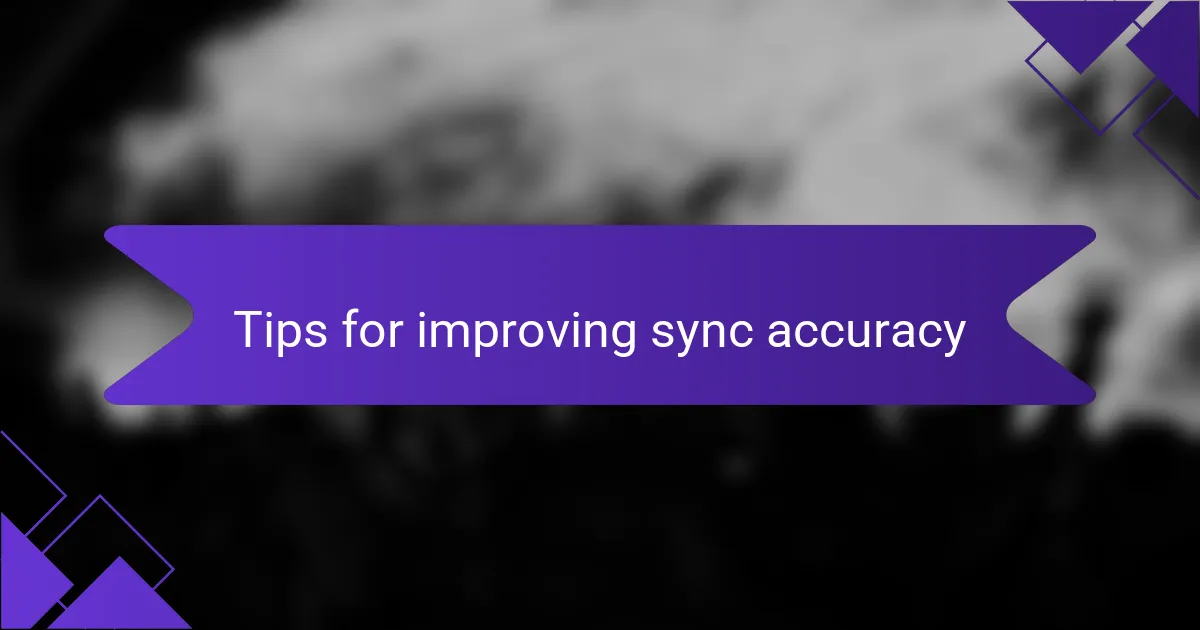 Tips for improving sync accuracy