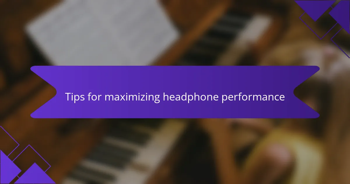 Tips for maximizing headphone performance