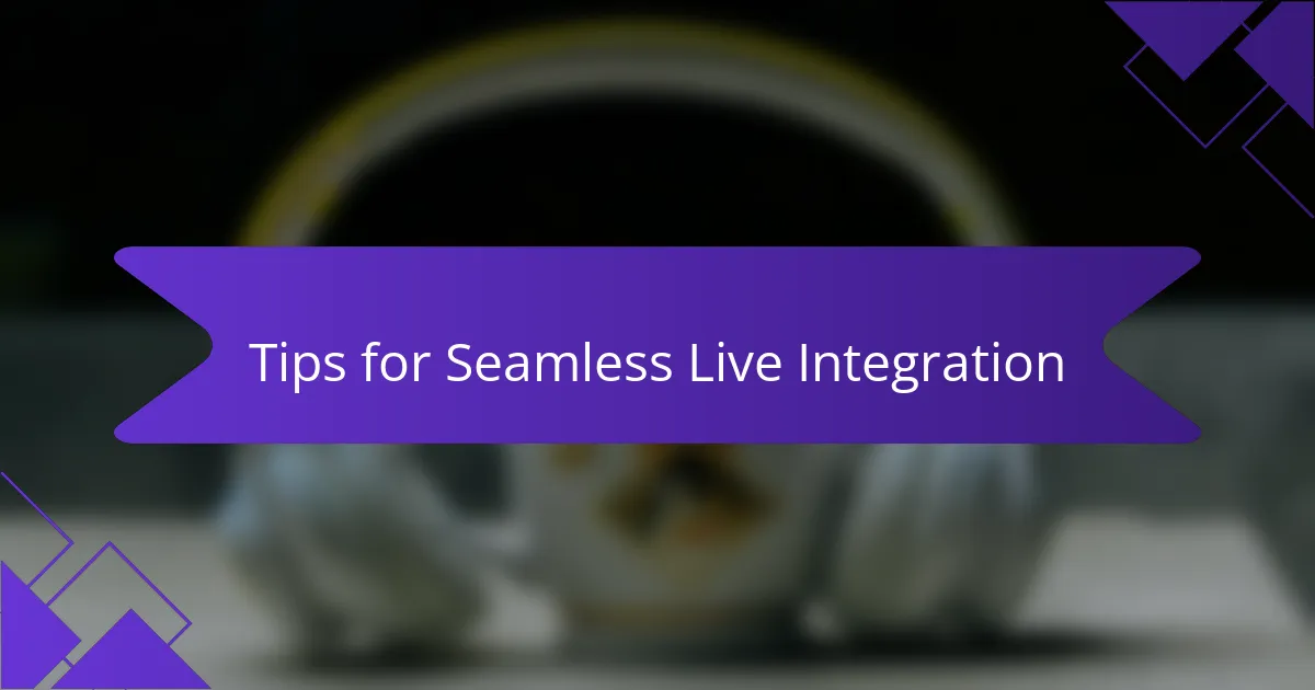 Tips for Seamless Live Integration