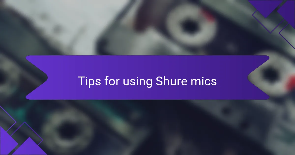 Tips for using Shure mics